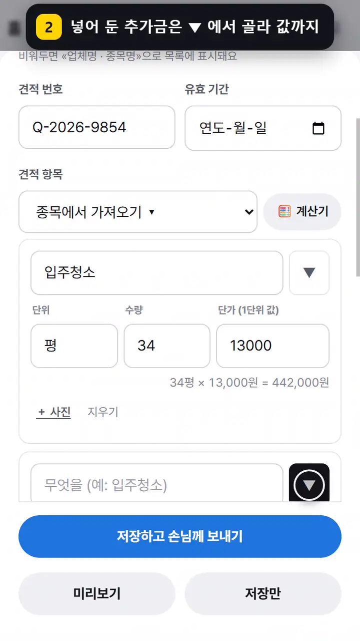 견적서 쓰기에서 입주청소 34평 · 단가를 넣고, 줄을 더해 이름 칸 옆 ▼ 에서 추가금 «베란다 곰팡이 제거» 를 고르면 값까지 들어갑니다. 저장하고 손님께 보내면 손님 폰에 견적서가 열립니다